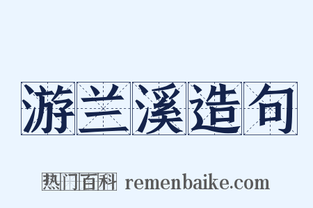 游兰溪造句是什么意思的图片